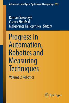 Progress in Automation, Robotics and Measuring Techniques: Volume 2 Robotics (Advances in Intelligent Systems and Computing #351) Cover Image