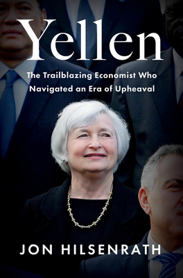 Yellen: The Trailblazing Economist Who Navigated an Era of Upheaval By Jon Hilsenrath Cover Image