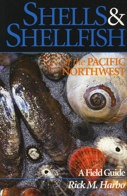 Shells and Shellfish of the Pacific Northwest By Rick M. Harbo Cover Image