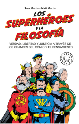 Los superhéroes y la filosofía: Verdad, libertad y justicia a través de los grandes del cómic y el pensamiento / Superheroes…