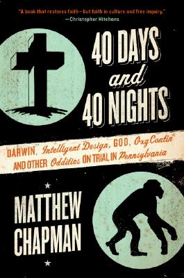 40 Days and 40 Nights: Darwin, Intelligent Design, God, Oxycontin®, and Other Oddities on Trial in Pennsylvania