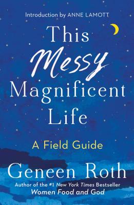 This Messy Magnificent Life: A Field Guide