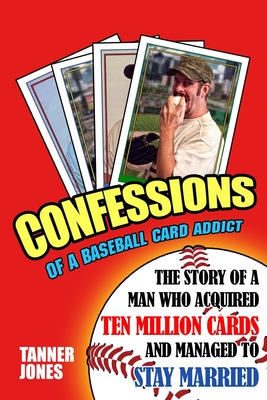 Confessions of a Baseball Card Addict By Tanner Jones Cover Image