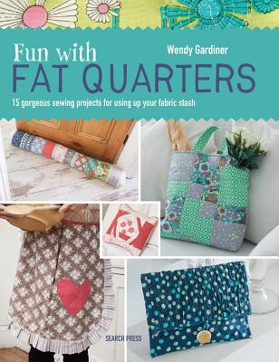 Fun with Fat Quarters: 15 gorgeous sewing projects for using up your fabric stash Cover Image