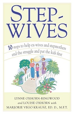 Stepwives: Ten Steps to Help Ex-Wives and Step-Mothers End the Struggle and Put the Kids First Cover Image