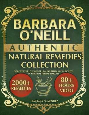 Barbara O'Neill's Authentic Natural Remedies Collection: Discover the Lost Art of Healing through Hundreds of Original Herbal Remedies By Barbara O. Mendez Cover Image