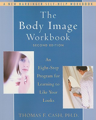 The Body Image Workbook: An Eight-Step Program for Learning to Like Your Looks By Thomas Cash Cover Image
