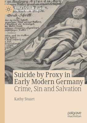 Suicide by Proxy in Early Modern Germany: Crime, Sin and Salvation (World Histories of Crime)