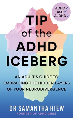 Tip of the ADHD Iceberg: An adult's guide to embracing the hidden layers of your neurodivergence By Dr. Samantha Hiew Cover Image
