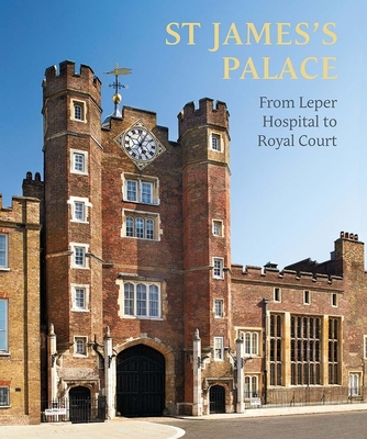 St James's Palace: From Leper Hospital to Royal Court By Simon Thurley (Editor), Simon Thurley, Rufus Bird, Michael Turner, HRH The Prince of Wales (Foreword by) Cover Image