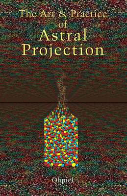 The Art and Practice of Astral Projection (Art & Practice Series)