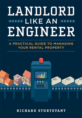 Landlord Like an Engineer: A Practical Guide to Managing Your Rental Property By Richard Sturtevant Cover Image