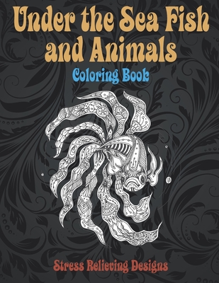 Under the Sea Fish and Animals - Coloring Book - Stress Relieving Designs Cover Image