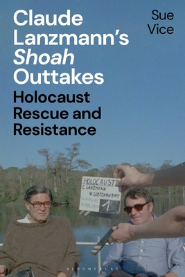 Claude Lanzmann's 'Shoah' Outtakes: Holocaust Rescue and Resistance By Sue Vice Cover Image