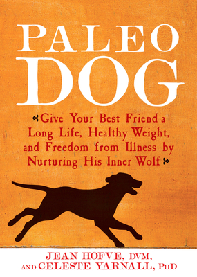 Paleo Dog: Give Your Best Friend a Long Life, Healthy Weight, and Freedom from Illness by Nurturing His Inner Wolf Cover Image