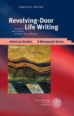 Revolving-Door Life Writing: Literature and Cinema of Puerto Rican Women (American Studies - A Monograph #232)