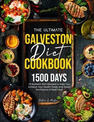 The Complete Galveston Diet Cookbook for Beginners: 1200 Days of Wholesome and Mouthwatering Recipes to live a Healthier Lifestyle, Featuring Seasonal By Mary D. Nelson Cover Image