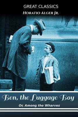 Ben, the Luggage Boy: Or, Among the Wharves (Great Classics #71)