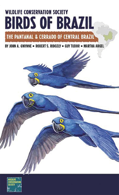 Wildlife Conservation Society Birds of Brazil: The Pantanal & Cerrado of Central Brazil (Wcs Birds of Brazil Field Guides) By John A. Gwynne, Robert S. Ridgely, Guy Tudor Cover Image