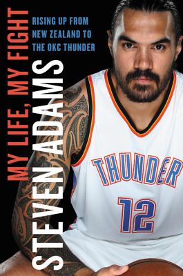 My Life, My Fight: Rising Up from New Zealand to the OKC Thunder By Steven Adams Cover Image