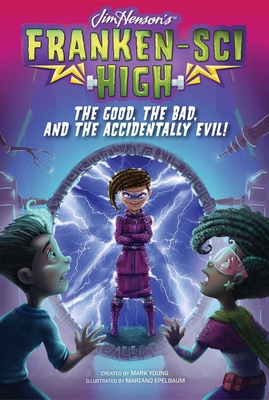 The Good, the Bad, and the Accidentally Evil! (Franken-Sci High #6) By Mark Young, Mark Young (Created by), Mariano Epelbaum (Illustrator) Cover Image