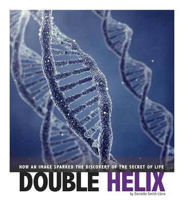 Double Helix: How an Image Sparked the Discovery of the Secret of Life (Captured Science History)