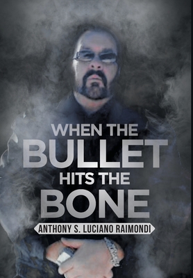 When the Bullet Hits the Bone By Anthony S. Luciano Raimondi Cover Image