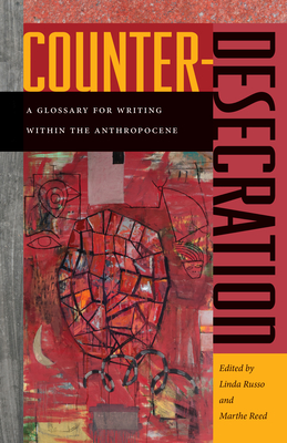 Counter-Desecration: A Glossary for Writing Within the Anthropocene By Linda Russo (Editor), Marthe Reed (Editor) Cover Image