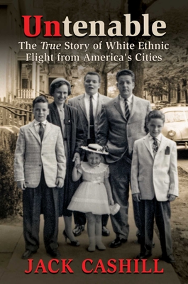 Untenable: The True Story of White Ethnic Flight from America's Cities By Jack Cashill Cover Image