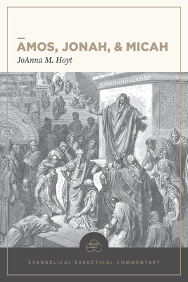 Amos, Jonah, & Micah: Evangelical Exegetical Commentary Cover Image