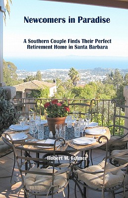 Newcomers in Paradise: A Southern Couple Finds Their Perfect Retirement Home in Santa Barbara By Robert M. Fulmer Cover Image