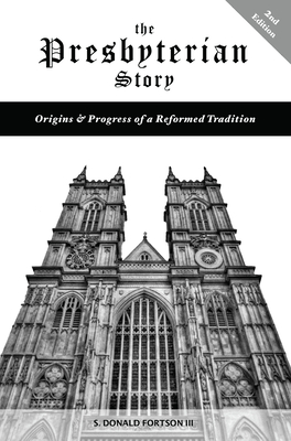 The Presbyterian Story: Origins & Progress of a Reformed Tradition, 2nd Edition By III Fortson, S. Donald Cover Image