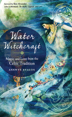 Water Witchcraft: Magic and Lore from the Celtic Tradition By Annwyn Avalon, Skye Alexander (Foreword by) Cover Image