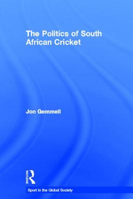 The Politics of South African Cricket (Sport in the Global Society) Cover Image