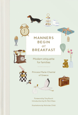 Manners Begin at Breakfast: Modern Etiquette for Families  Revised and Updated Edition By Princess Marie-Chantal of Greece, Dr. Perri Klass (Introduction by), Nicholas Child (Illustrator), Tory Burch (Foreword by) Cover Image