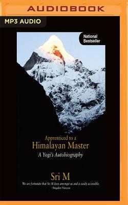Apprenticed to a Himalayan Master: A Yogi's Autobiography By Sri M, Gaurav Sajjanhar (Read by) Cover Image