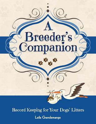 A Breeder's Companion: Record Keeping for Your Dogs' Litters By Leila Grandemange Cover Image