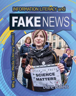 Information Literacy and Fake News (Why Does Media Literacy Matter?) By Diane Dakers Cover Image