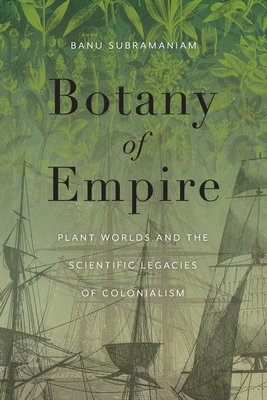 Botany of Empire: Plant Worlds and the Scientific Legacies of Colonialism (Feminist Technosciences)