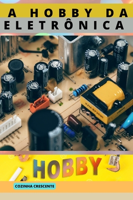 A Hobby Da Eletrônica By Cozinha Crescente Cover Image