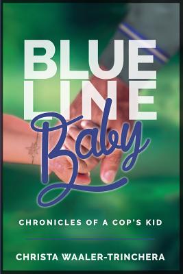Blue Line Baby: Chronicles of a Cop's Kid By Dale E. Waaler (Foreword by), Tyler E. Waaler (Editor), Christa C. Waaler-Trinchera Cover Image