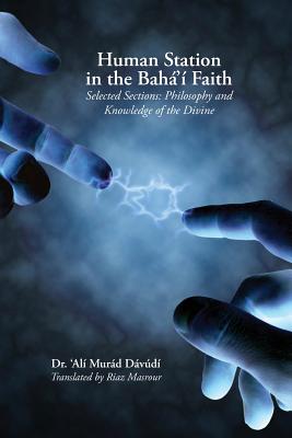 Human Station in the Baha'i Faith: Selected Sections: Philosophy and Knowledge of the Divine Cover Image