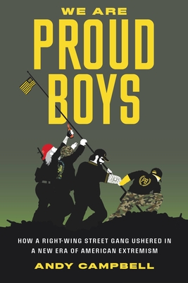 We Are Proud Boys: How a Right-Wing Street Gang Ushered in a New Era of American Extremism By Andy Campbell Cover Image