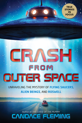 Crash from Outer Space: Unraveling the Mystery of Flying Saucers, Alien Beings, and Roswell (Scholastic Focus) By Candace Fleming Cover Image