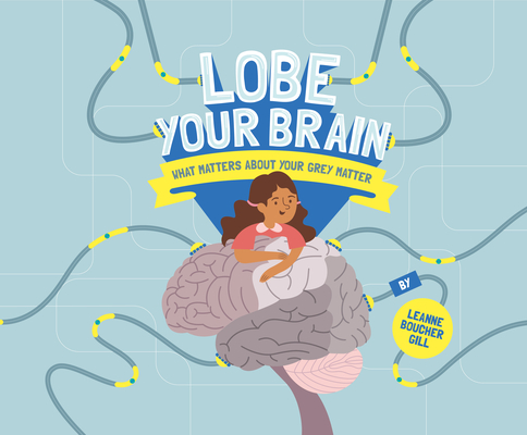 Lobe Your Brain: What Matters about Your Grey Matter By Leanne Boucher Gill Cover Image