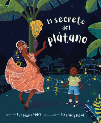 El Secreto del Plátano (the Secret of the Plátano) By Luz Maria Mack, Stephany Mesa (Illustrator) Cover Image
