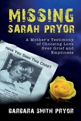 Missing Sarah Pryor: A Mother's Testimony of Choosing Love over Grief and Emptiness By Barbara Smith Pryor, Rodney Miles (Editor), Anka Kovacevic (Cover Design by) Cover Image