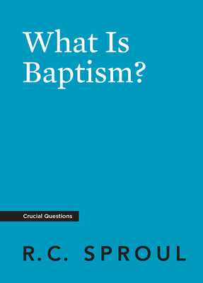 What Is Baptism? (Crucial Questions) By R. C. Sproul Cover Image