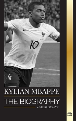 Kylian Mbappé: The biography of the French professional football star, leadership and legacy (Athletes)