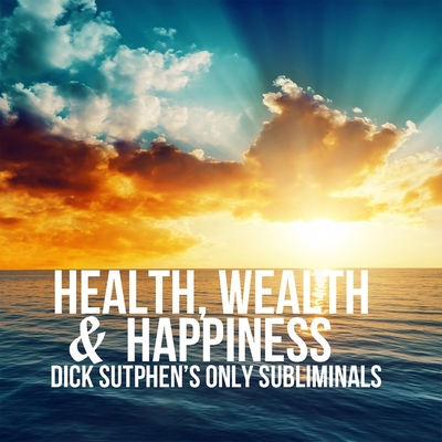 Health, Wealth & Happiness: Dick Sutphen's Only Subliminals Cover Image